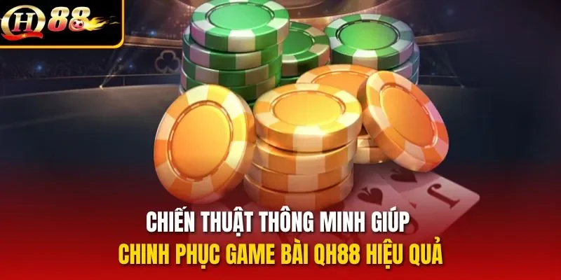 Chiến thuật thông minh giúp chinh phục game bài QH88 hiệu quả