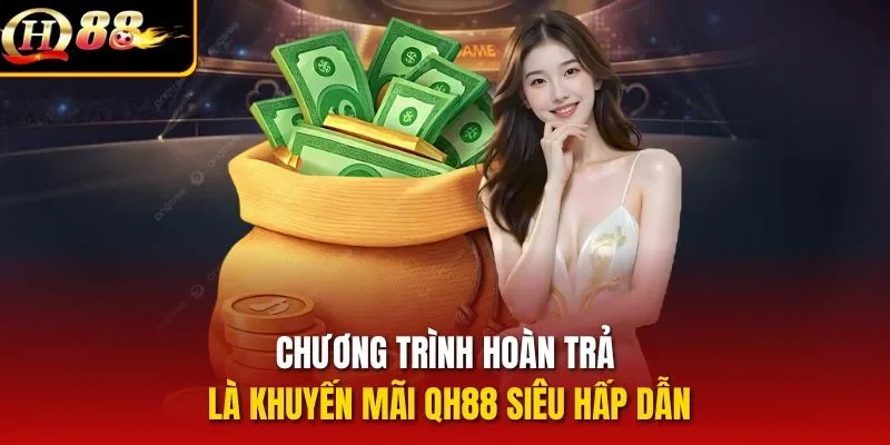 Chương trình hoàn trả là khuyến mãi QH88 siêu hấp dẫn