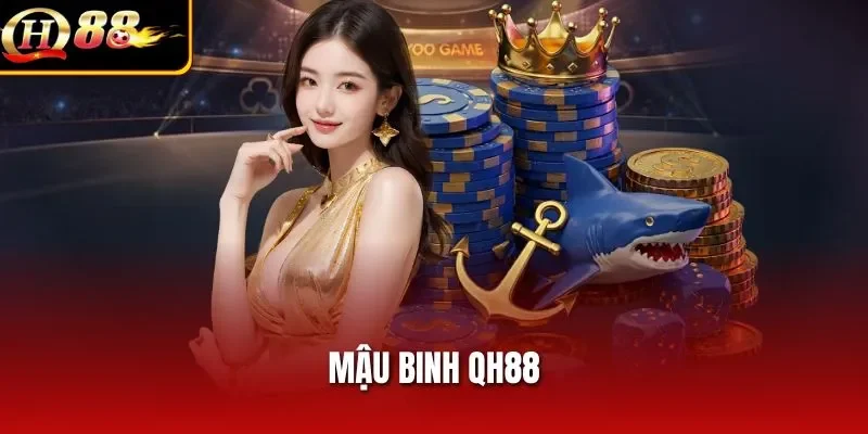Mậu Binh QH88 – Chinh Phục Ván Bài Đỉnh Cao Phần Thưởng Khủng