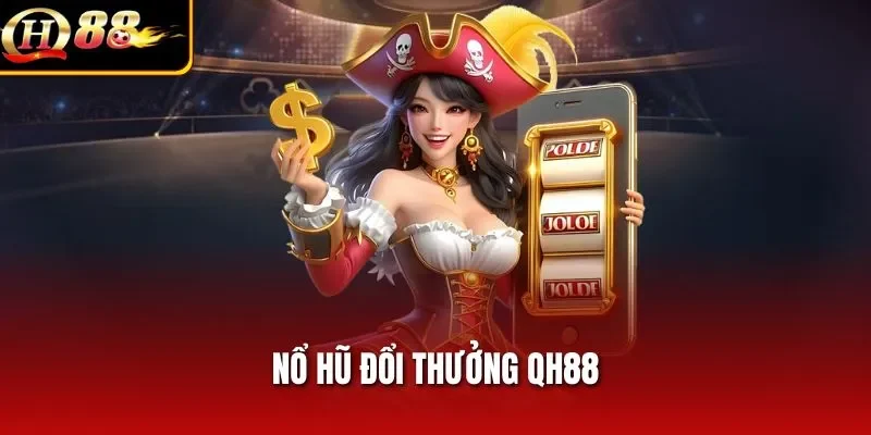 Nổ Hũ Đổi Thưởng QH88 – Chinh Phục Phần Thưởng Trong Tích Tắc